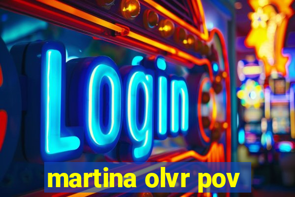 martina olvr pov